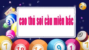 cao thủ soi cầu miền bắc