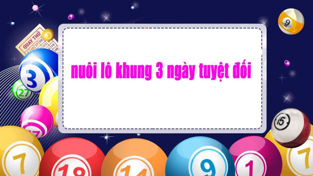 nuôi lô khung 3 ngày tuyệt đối